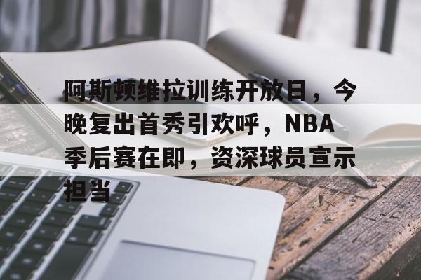 关于阿斯顿维拉训练开放日，今晚复出首秀引欢呼，NBA季后赛在即，资深球员宣示担当的信息-爱游戏网站入口